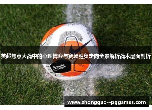 英超焦点大战中的心理博弈与赛场胜负走向全景解析战术层面剖析
