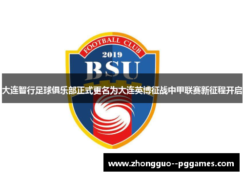 大连智行足球俱乐部正式更名为大连英博征战中甲联赛新征程开启 大连智行足球俱乐部正式更名为大连英博征战中甲联赛新征程开启
